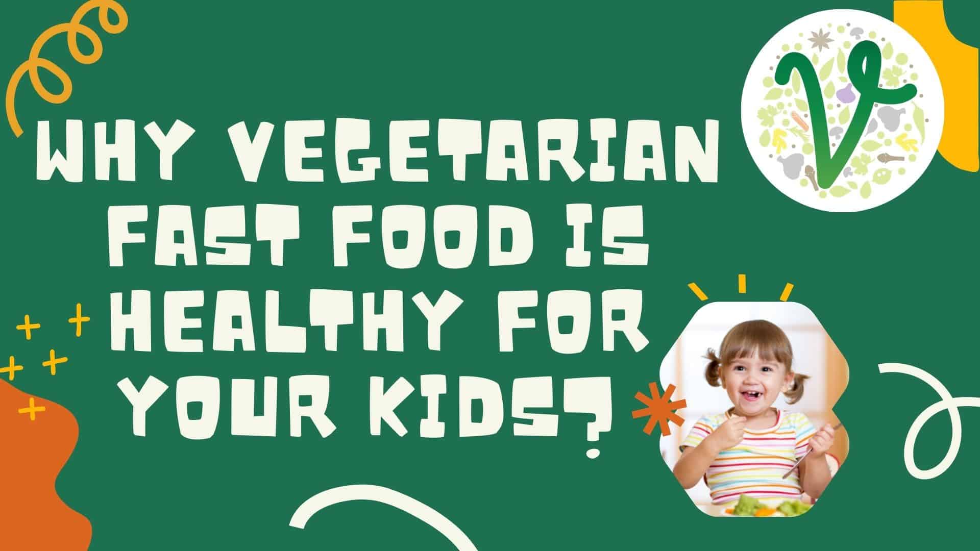 Why Vegetarian Fast Food Is Healthy for Your Kids?